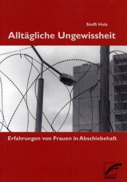 Alltgliche Ungewissheit. Erfahrungen von Frauen in Abschiebehaft