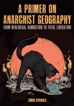 A Primer on Anarchist Geography. From Neoliberal Damnation to total Liberation
