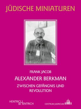 Alexander Berkman. Zwischen Gefängnis und Revolution