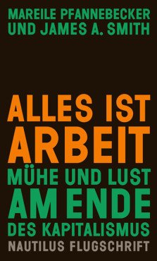 Alles ist Arbeit. Mühe und Lust am Ende des Kapitalismus