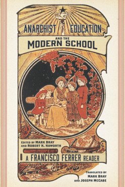 Anarchist Education and the Modern School. A Francisco Ferrer Reader