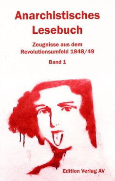Anarchistisches Lesebuch. Zeugnisse aus dem Revolutionsumfeld 1848/49 - Band 1: Vormärz: 1822 bis 1847