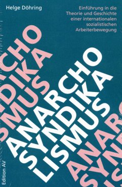 Anarcho-Syndikalismus. Einführung in die Theorie und Geschichte einer internationalen sozialistischen Arbeiterbewegung
