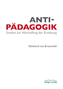 AntiPädagogik. Studien zur Abschaffung der Erziehung