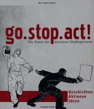 (Antiquariat) Go.stop.act! Die Kunst des kreativen Straßenprotests Geschichten - Aktionen - Ideen