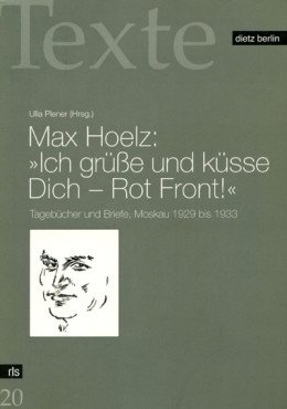 (Antiquariat) Max Hoelz: Ich grüsse und küsse Dich - Rot Front! Tagebücher und Briefe, Moskau 1929 bis 1933
