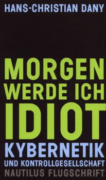 (Antiquariat) Morgen werde ich Idiot. Kybernetik und Kontrollgesellschaft