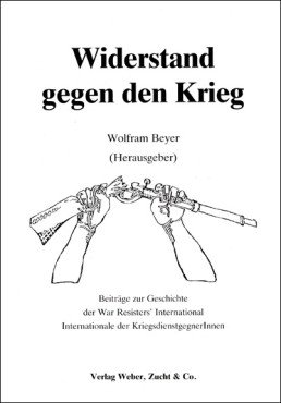 (Antiquariat) Widerstand gegen den Krieg. Beiträge zur Geschichte der War Resisters' International / Internationale der KriegsdienstgegnerInnen