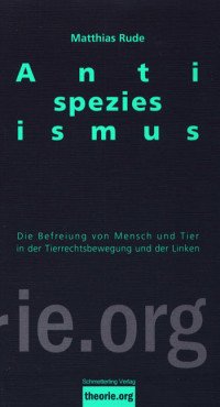 Antispeziesismus. Die Befreiung von Mensch und Tier in der Tierrechtsbewegung und der Linken