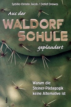Aus der Waldorf-Schule geplaudert. Warum die Steiner-Pädagogik keine Alternative ist