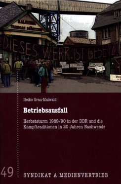 Betriebsausfall. Herbststurm 1989/90 in der DDR und die Kampftraditionen in 20 Jahren Nachwende
