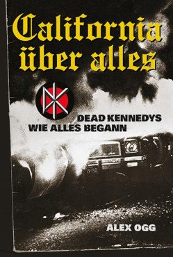 California über alles. Dead Kennedys - wie alles begann