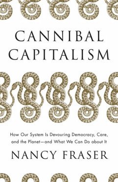 Cannibal Capitalism. How our System is Devouring Democracy, Care, and the Planet – and What We Can Do About It