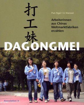 Dagongmei. Arbeiterinnen aus Chinas Weltmarktfabriken erzählen