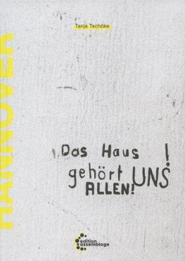 Das Haus gehört uns allen! Geschichte der Hausbesetzungen und selbstverwalteter Gemeinschaftsprojekte in Hannover