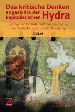 Das kritische Denken angesichts der kapitalistischen Hydra. Beiträge von EZLN-Aktivist*innen zu Theorie und Praxis der zapatistischen Bewegung