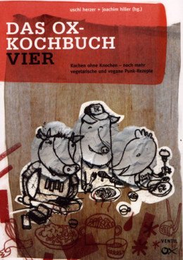 Das Ox-Kochbuch 4. Kochen ohne Knochen - noch mehr vegetarische und vegane Punk-Rezepte