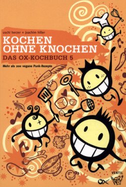 Das Ox-Kochbuch 5. Kochen ohne Knochen - Mehr als 200 vegane Punk-Rezepte