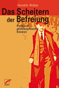 Das Scheitern der Befreiung. Politisch-philosophische Essays