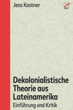 Dekolonialistische Theorie aus Lateinamerika. Einführung und Kritik