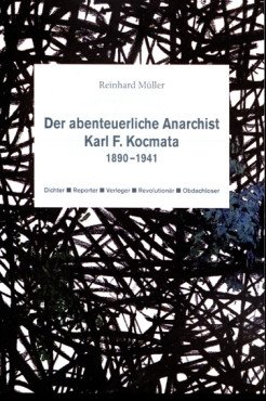 Der abenteuerliche Anarchist Karl F. Kocmata 1890-1941. Dichter, Reporter, Verleger, Revolutionär, Obdachloser
