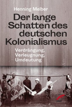 Der lange Schatten des deutschen Kolonialismus. Verdrängung, Verleugnung, Umdeutung