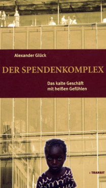 Der Spendenkomplex. Das kalte Geschäft mit heißen Gefühlen
