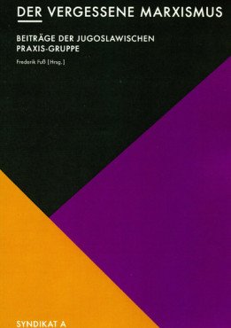 Der vergessene Marxismus. Beiträge der jugoslawischen Praxisgruppe
