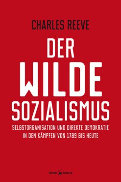 Der wilde Sozialismus. Selbstorganisation und direkte Demokratie in den Kämpfen von 1789 bis heute
