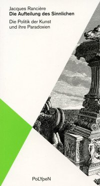 Die Aufteilung des Sinnlichen. Die Politik der Kunst und ihre Paradoxien
