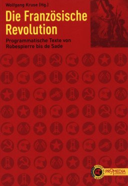 Die Französische Revolution. Programmatische Texte von Robespierre bis de Sade