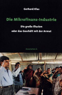 Die Mikrofinanz-Industrie. Die große Illusion oder das Geschäft mit der Armut