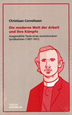 Die moderne Welt der Arbeit und ihre Kämpfe. Ausgewählte Texte eines revolutionären Syndikalisten (1907-1931)