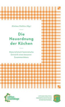 Die Neuordnung der Küchen. Materialistisch-feministische Entwürfe eines besseren Zusammenlebens