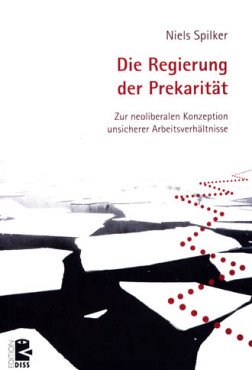 Die Regierung der Prekarität. Zur neoliberalen Konzeption unsicherer Arbeitsverhältnisse
