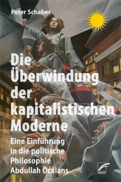 Die Überwindung der kapitalistischen Moderne. Eine Einführung in die politische Philosophie Abdullah Öcalans