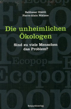 Die unheimlichen Ökologen. Sind zuviele Menschen das Problem?