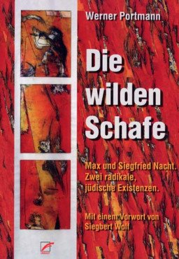 Die wilden Schafe. Max und Siegfried Nacht. Zwei radikale, jüdische Existenzen