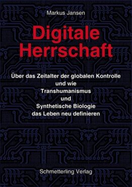 Digitale Herrschaft. Über das Zeitalter der globalen Kontrolle und wie Transhumanismus…
