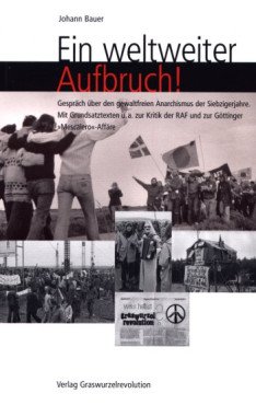 Ein weltweiter Aufbruch! Gespräch über den gewaltfreien Anarchismus der Siebzigerjahre. Mit Grundsatztexten u.a. zur Kritik der RAF und zur Göttinger »Mescalero«-Affäre