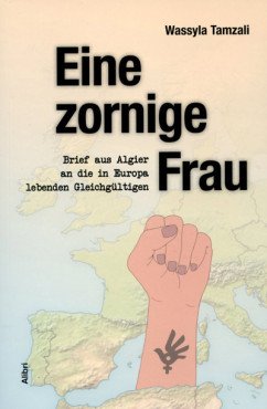 Eine zornige Frau. Brief aus Algier an die in Europa lebenden Gleichgültigen