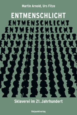 Entmenschlicht. Sklaverei im 21. Jahrhundert
