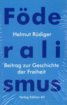Föderalismus. Beitrag zur Geschichte der Freiheit