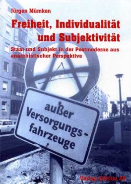 Freiheit, Individualität und Subjektivität. Staat und Subjekt in der Postmoderne aus anarchistischer Perspektive