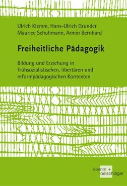 Freiheitliche Pädagogik. Bildung und Erziehung in frühsozialistischen, libertären und reformpädagogischen Kontexten