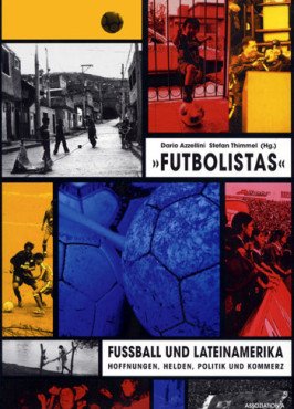 Futbolistas. Fußball und Lateinamerika: Hoffnungen, Helden, Politik und Kommerz