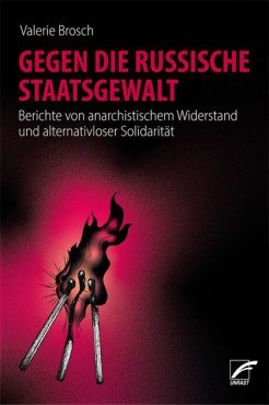 Gegen die russische Staatsgewalt. Berichte von anarchistischem Widerstand und alternativloser Solidarität