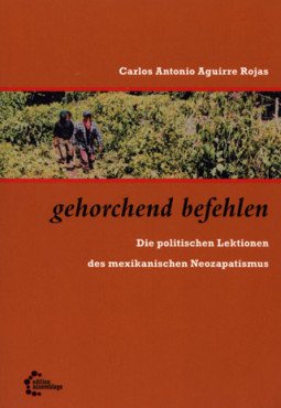 gehorchend befehlen. Die politischen Lektionen des mexikanischen Neozapatismus