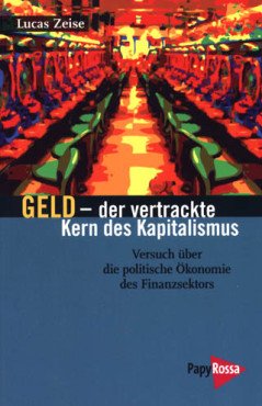 Geld - der vertrackte Kern des Kapitalismus. Versuch über die politische Ökonomie des Finanzsektors