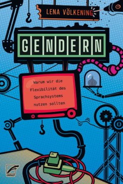 Gendern. Warum wir die Flexibilität des Sprachsystems nutzen sollten